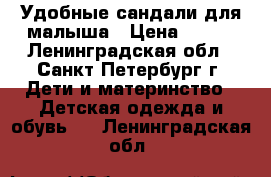 Удобные сандали для малыша › Цена ­ 700 - Ленинградская обл., Санкт-Петербург г. Дети и материнство » Детская одежда и обувь   . Ленинградская обл.